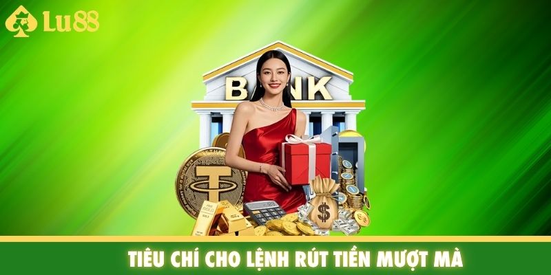 Tiêu chí cho lệnh rút tiền mượt mà
