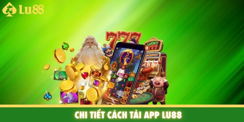 Chi tiết cách tải App Lu88