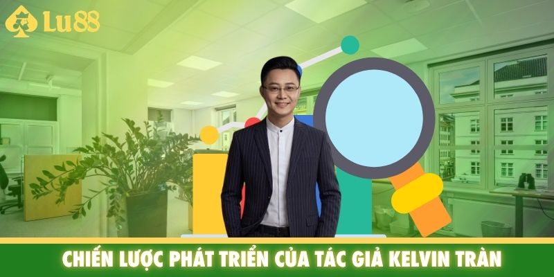 Chiến lược phát triển của tác giả Kelvin Trần
