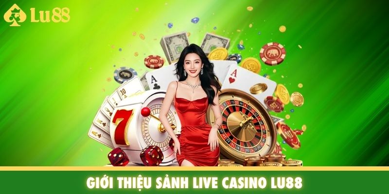 Giới thiệu sảnh Live Casino Lu88