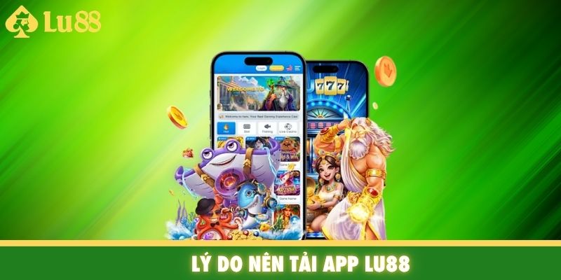 Lý do nên tải App Lu88