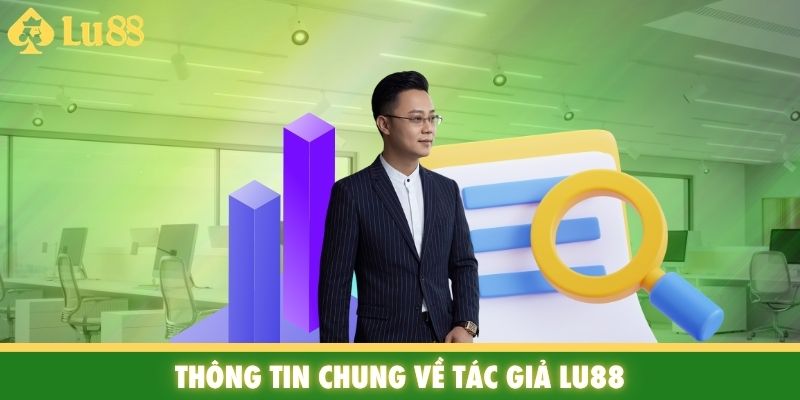 Thông tin chung về tác giả Lu88