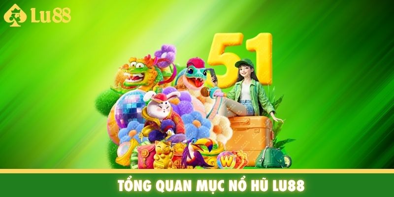 Tổng quan mục nổ hũ Lu88