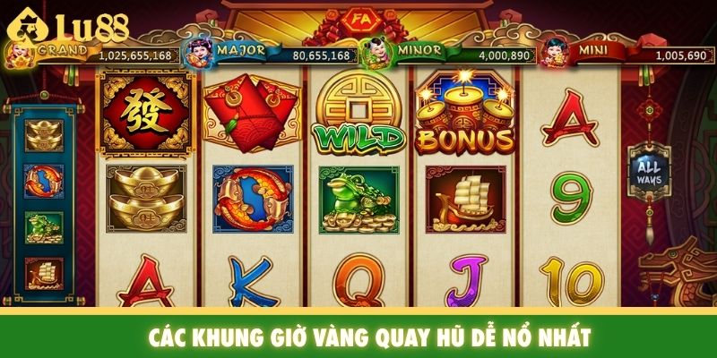 Các khung giờ vàng quay hũ dễ nổ nhất
