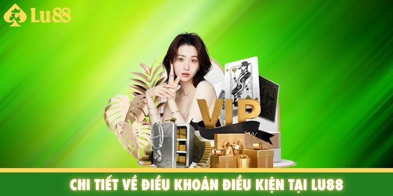 Chi tiết về điều khoản điều kiện tại Lu88