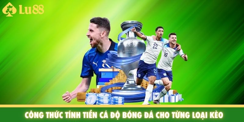 Công thức tính tiền cá độ bóng đá cho từng loại kèo
