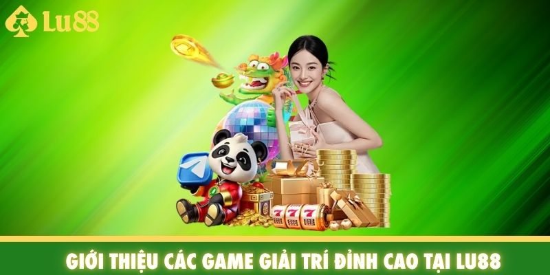 Giới thiệu các game giải trí cao tại Lu88