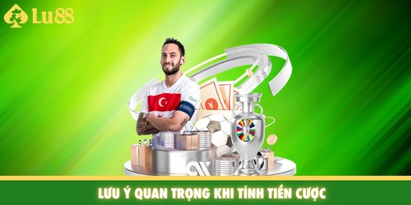 Lưu ý quan trọng khi tính tiền cược