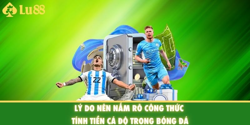 Lý do nên nắm rõ công thức tính tiền cá độ trong bóng đá