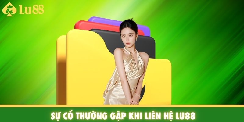 Sự cố thường gặp khi liên hệ Lu88