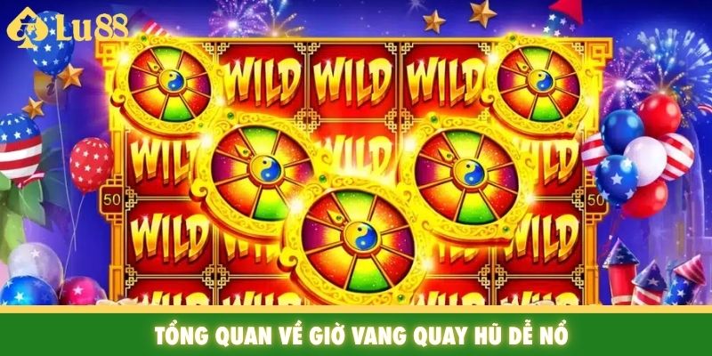 Tổng quan về giờ vang quay hũ dễ nổ