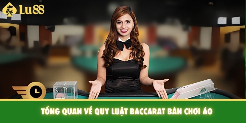 Tổng quan về quy luật Baccarat bàn chơi ảo
